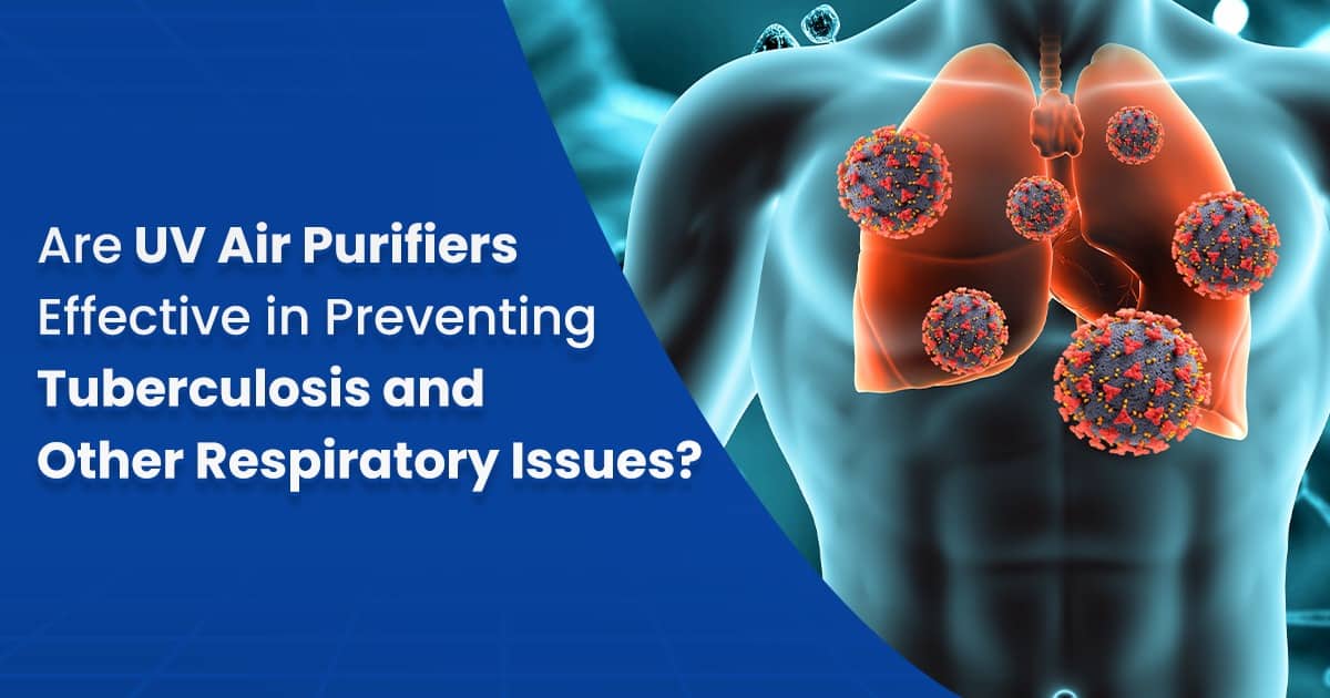 Are UV Air Purifiers Effective in  Preventing Tuberculosis and Other Respiratory Issues?